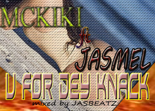 Mckiki ft Jasmel – U For Dey Knack (mixed by Jasbeatz)