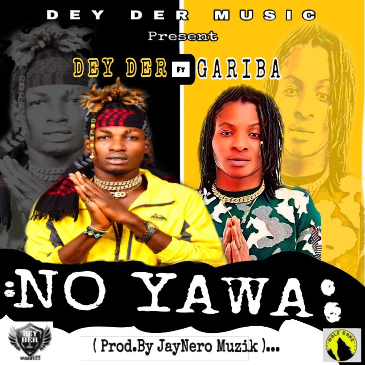 Dey Der ft Gariba-No Yawa(Prod By Jay Nero Muzik)