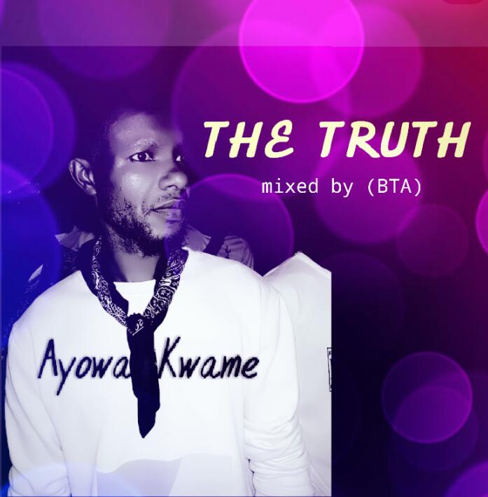 Ayowa Kwame – The Truth (Mix By BTA)