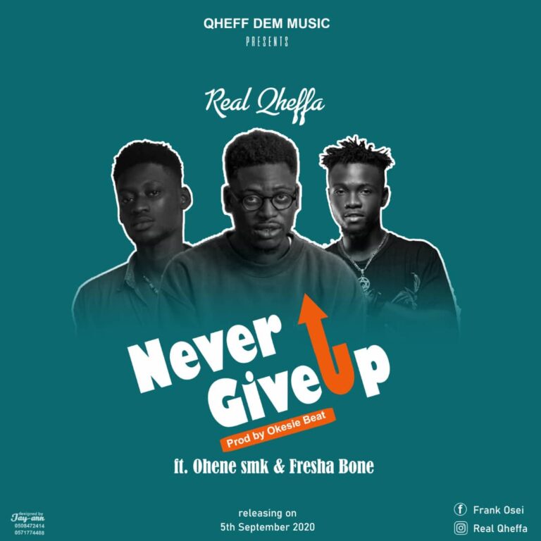 REAL QHEFA – Never Give Up ft Ohene SMK X Fresha Bone