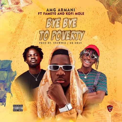 Amg Armani – Bye Bye To Poverty ft. Fameye & Kofi Mole