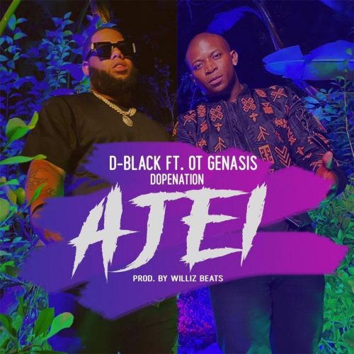 D-Black & OT Genasis – Ajei ft. DopeNation (Prod. by Willis Beatz)