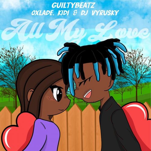 GuiltyBeatz – All My Love (feat. Kidi, Oxlade & DJ Vyrusky)