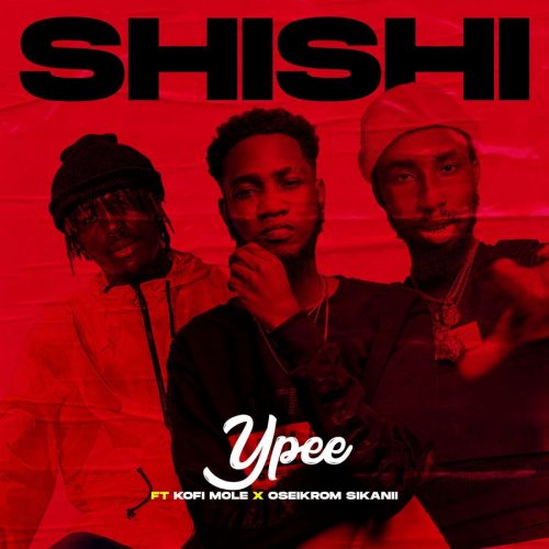 YPee – Shishi ft. Kofi Mole & Oseikrom Sikani