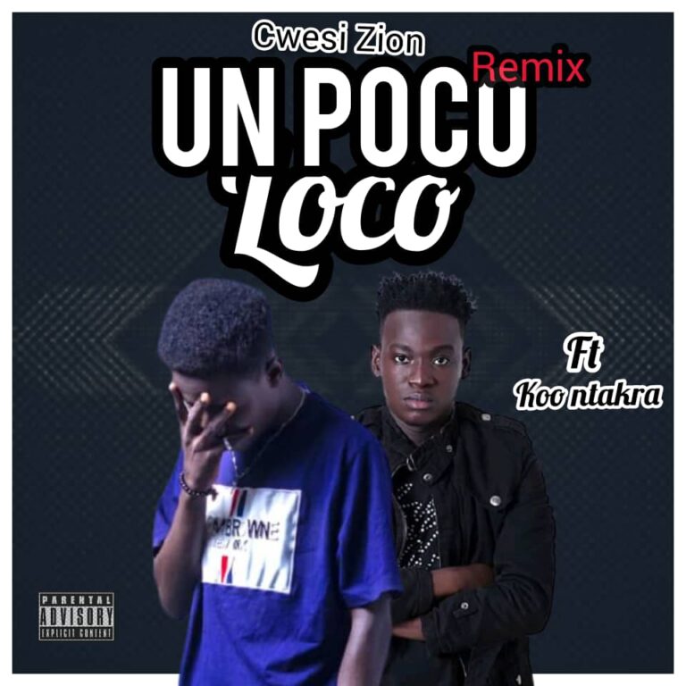 Cwesi Zion – Un Poco Loco ft Koo Ntakra
