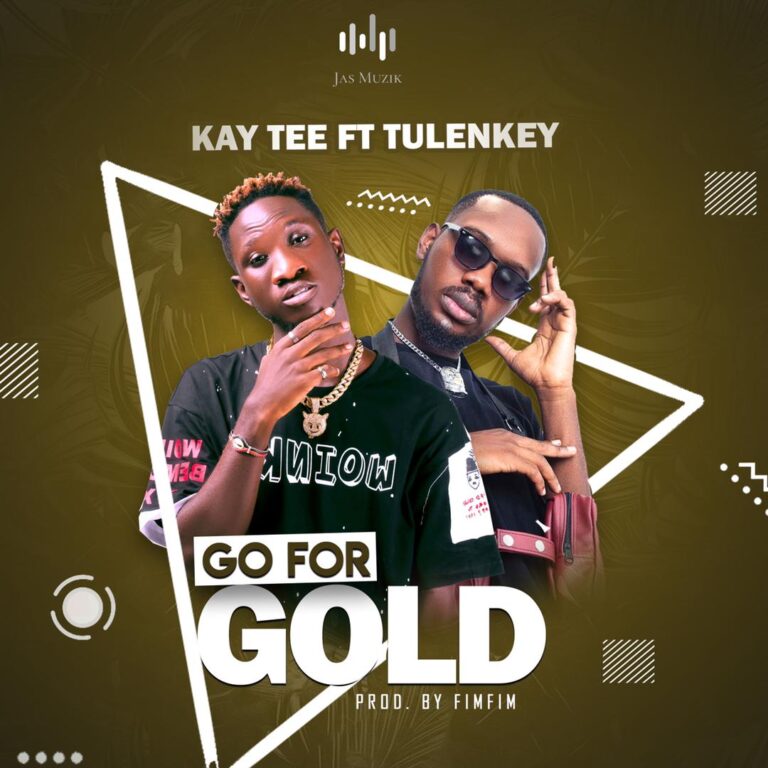 KayTee ft Tulenkey – Go for Gold (Prod. By Fimfim)