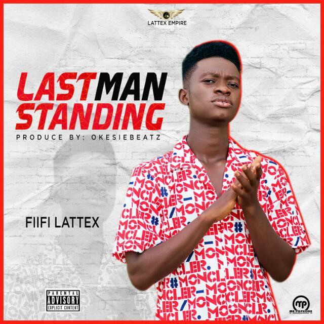 Fiifi L attex- Last Man Standing (Prod. by Okesiebeatz)