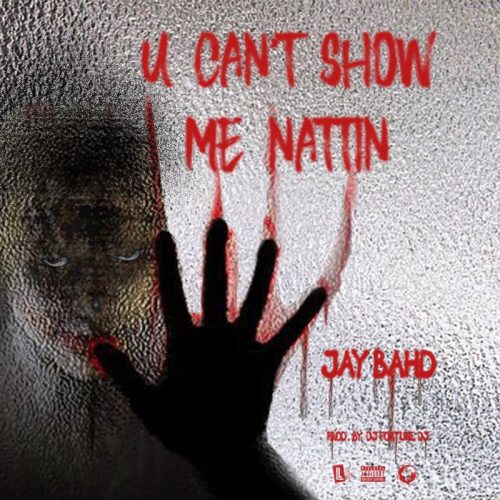 Jay Bahd – You Can’t Show Me Nattin