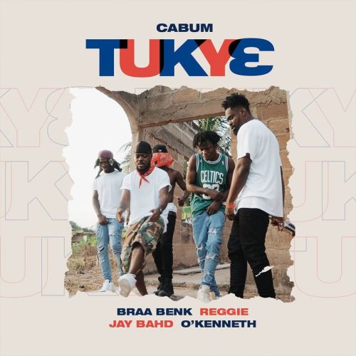 Cabum – Tukye (feat. Jay Bahd, O’kenneth, Reggie, Bra Benk)
