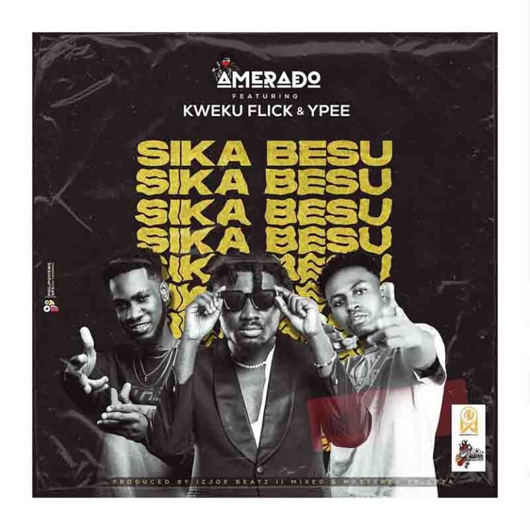 Amerado – Sika Besu feat Kweku Flick & YPee Slide