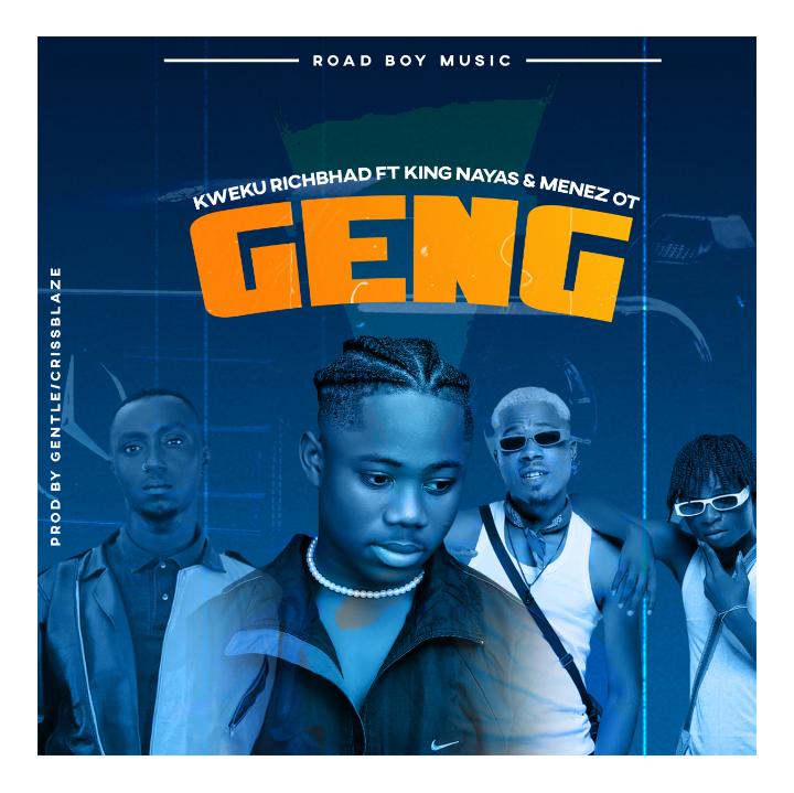 Kweku Richbhad – Geng ft King Nayas & Menez OT