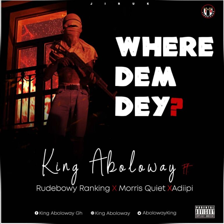 King Aboloway – Where Dem Dey? ft Rudebwouy, Morris Quiet & Adiipi