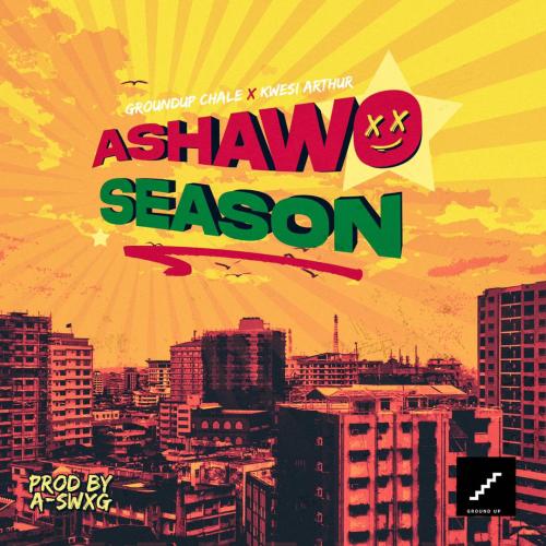 Kwesi Arthur & Ground Up Chale – Ashawo Season (Prod. by A-swxg)