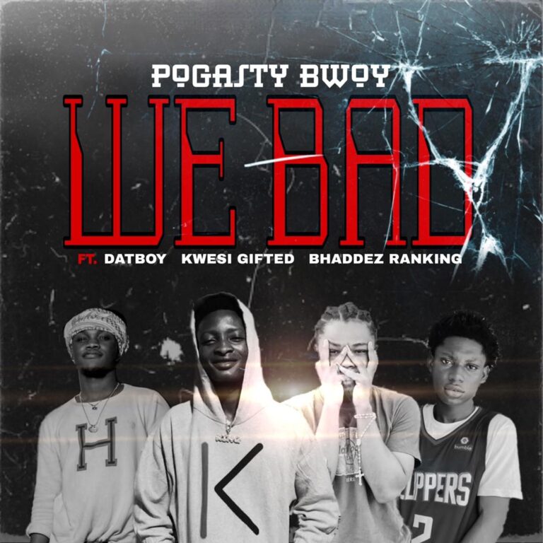 Download We Bad by Pogasty Bwoy ft Bhaddest Ranking x Datboy x Kwesi Gifted
