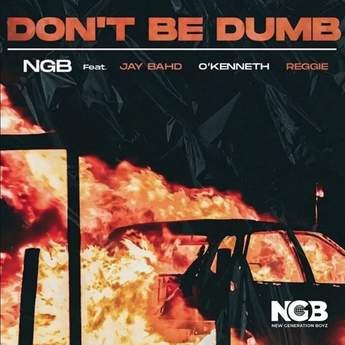 Download Dont Be Dumb by NGB Ft Jay Bahd, O’Kenneth & Reggie