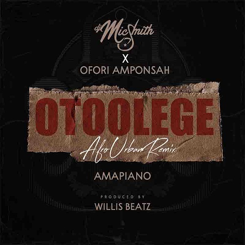 Otoolege Amapiano by DJ Mic Smith & Ofori Amponsah
