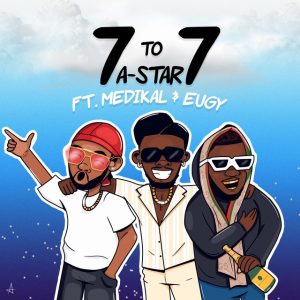 7 To 7 by A-Star Ft Medikal & Eugy [Full Mp3 Audio]