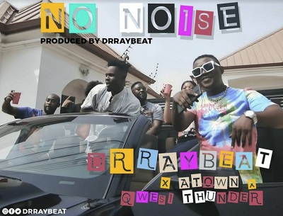 Drraybeat No-Noise-Ft-Atown-Qwesi-Thunder-_-Ghflamez.com_