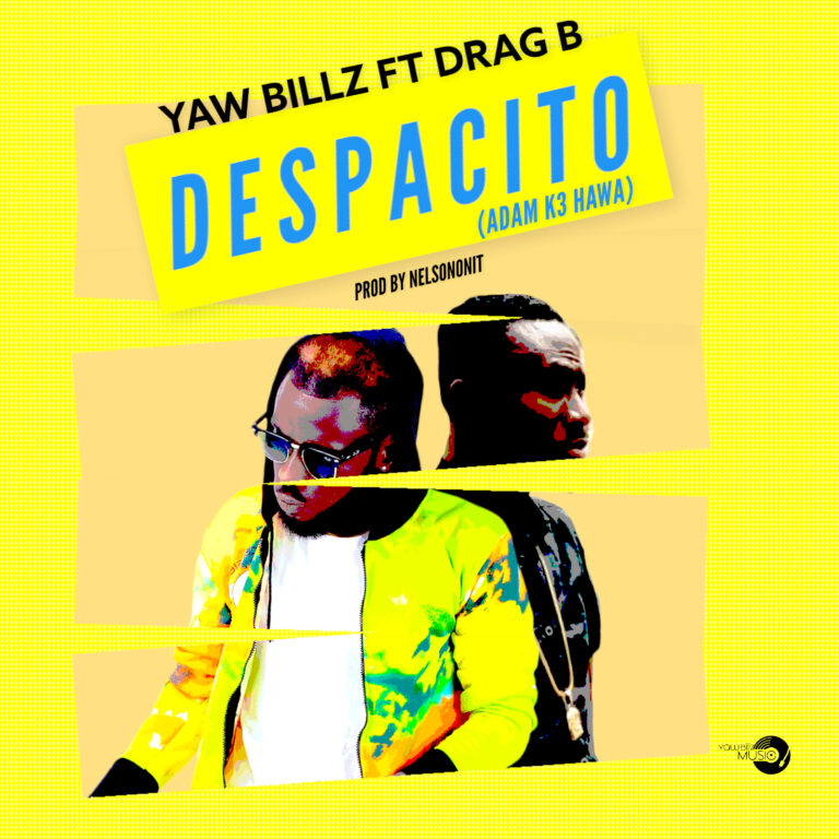Despacito by Yaw Billz ft Drag B [prod.by Nelsononit]