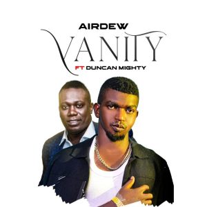 Airdew – Vanity Ft. Duncan Mighty (mp3 full audio)
