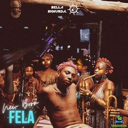Download mp3:Bella Shmurda – New Born Fela