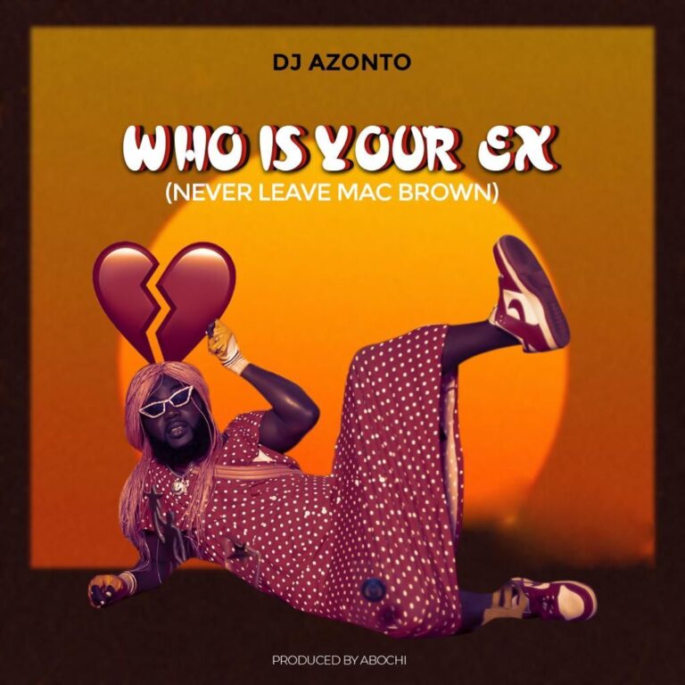 DJ Azonto-Who is your EX(Never Leave Mcbrown)