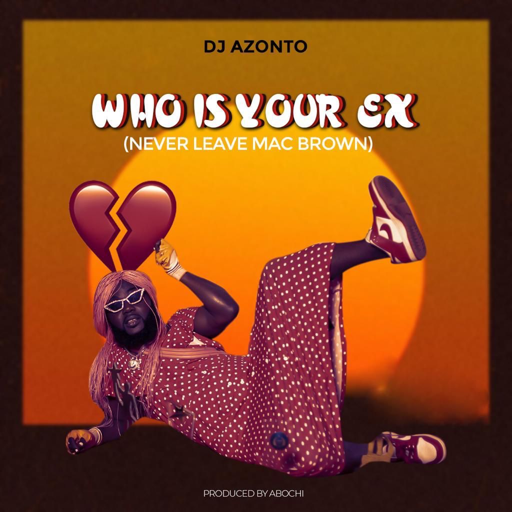 DJ Azonto-Who is your EX(Never Leave Mcbrown)-Ghflamez.om