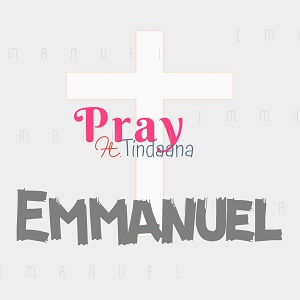 Emmanuel Pray – Emmanuel Ft Tindaana
